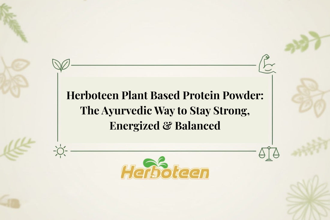 Herboteen Plant Based Protein Powder: The Ayurvedic Way to Stay Strong, Energized & Balanced