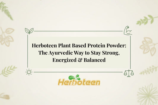 Herboteen Plant Based Protein Powder: The Ayurvedic Way to Stay Strong, Energized & Balanced